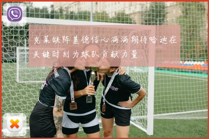 克莱缺阵基德信心满满期待哈迪在关键时刻为球队贡献力量